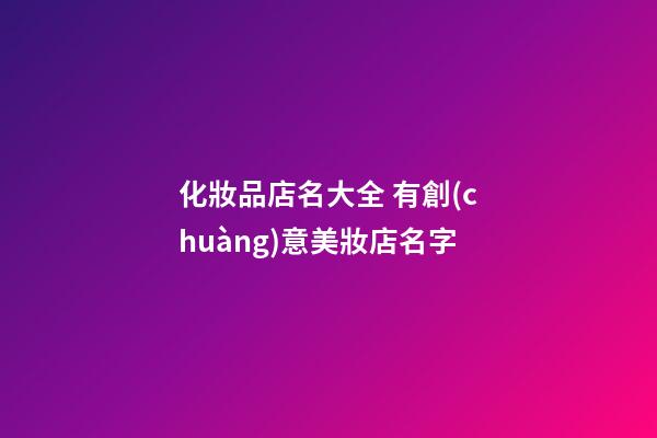 化妝品店名大全 有創(chuàng)意美妝店名字-第1張-店鋪起名-玄機(jī)派